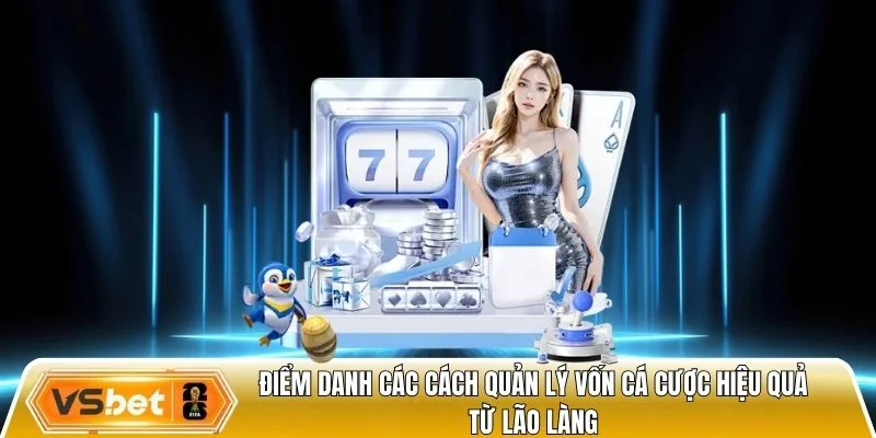 Điểm danh các cách quản lý vốn cá cược hiệu quả từ lão làng